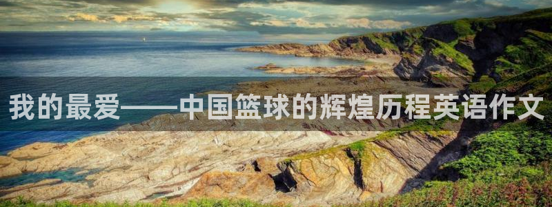 3377体育官网下载软件:我的最爱——中国篮球的辉煌历程英语